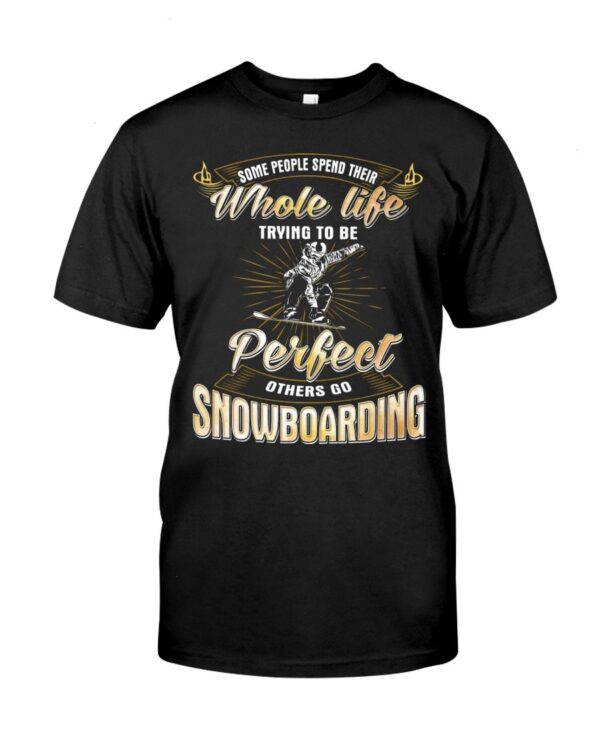Snowboarding Shirt Sweatshirt Hoodie with Quote Some People Spend Their Whole Life Trying To Be Perfect Others Go Snowboarding