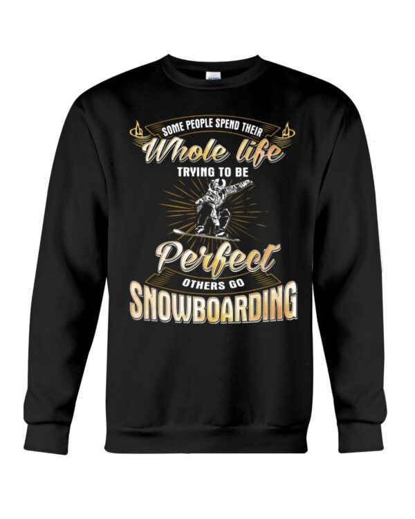 Snowboarding Shirt Sweatshirt Hoodie with Quote Some People Spend Their Whole Life Trying To Be Perfect Others Go Snowboarding