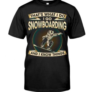 Snowboarding Shirt Sweatshirt Hoodie with Quote That's What I Do I Go Snowboarding And I Know Things For Fans