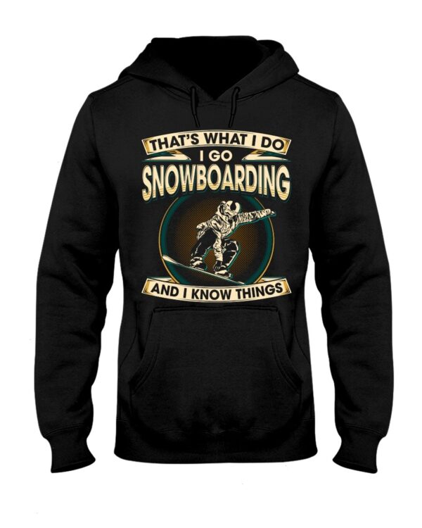Snowboarding Shirt Sweatshirt Hoodie with Quote That's What I Do I Go Snowboarding And I Know Things For Fans