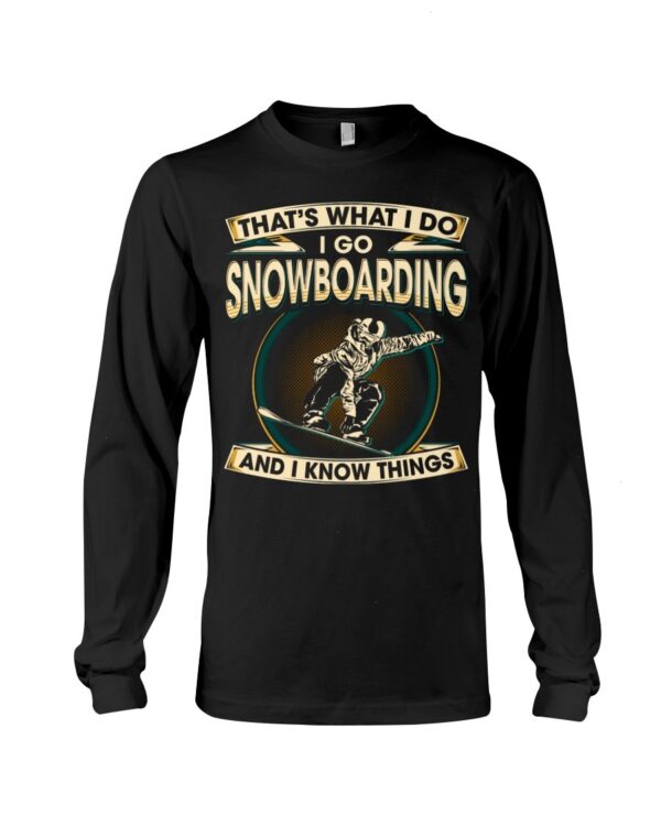 Snowboarding Shirt Sweatshirt Hoodie with Quote That's What I Do I Go Snowboarding And I Know Things For Fans
