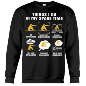 Snowboarding Shirt Sweatshirt Hoodie with Quote Things I Do In My Spare Time