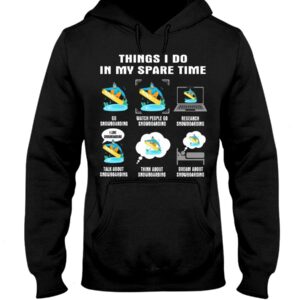 Snowboarding Shirt Sweatshirt Hoodie with Quote Things I Do In My Spare Time For Fans