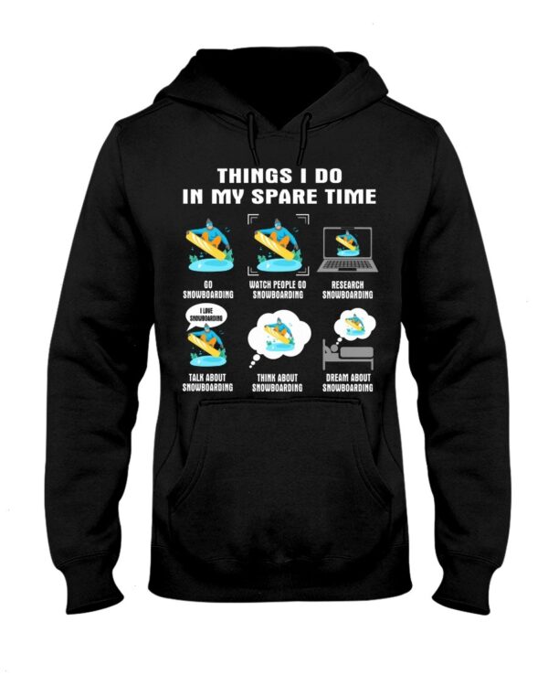 Snowboarding Shirt Sweatshirt Hoodie with Quote Things I Do In My Spare Time For Fans