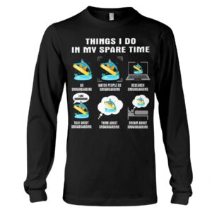 Snowboarding Shirt Sweatshirt Hoodie with Quote Things I Do In My Spare Time For Fans